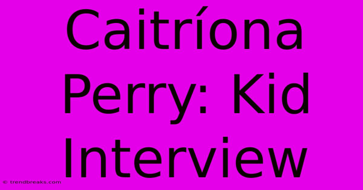 Caitríona Perry: Kid Interview