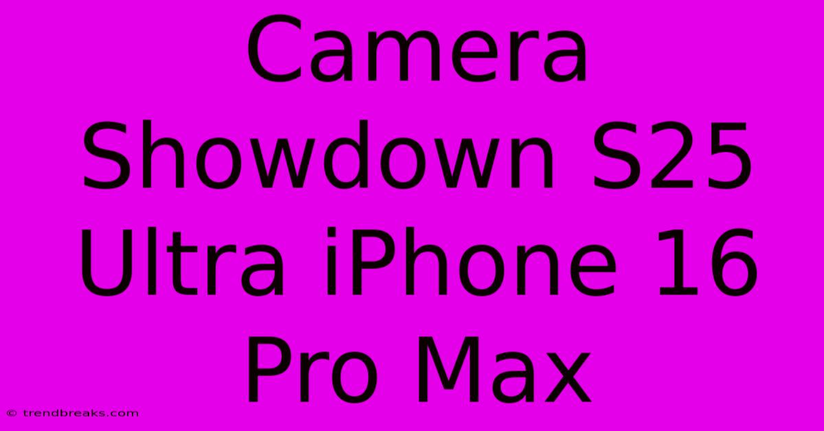 Camera Showdown S25 Ultra IPhone 16 Pro Max