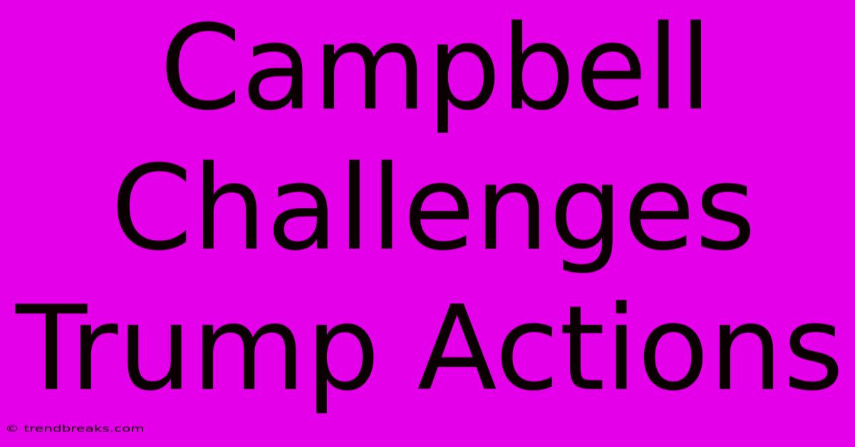 Campbell Challenges Trump Actions