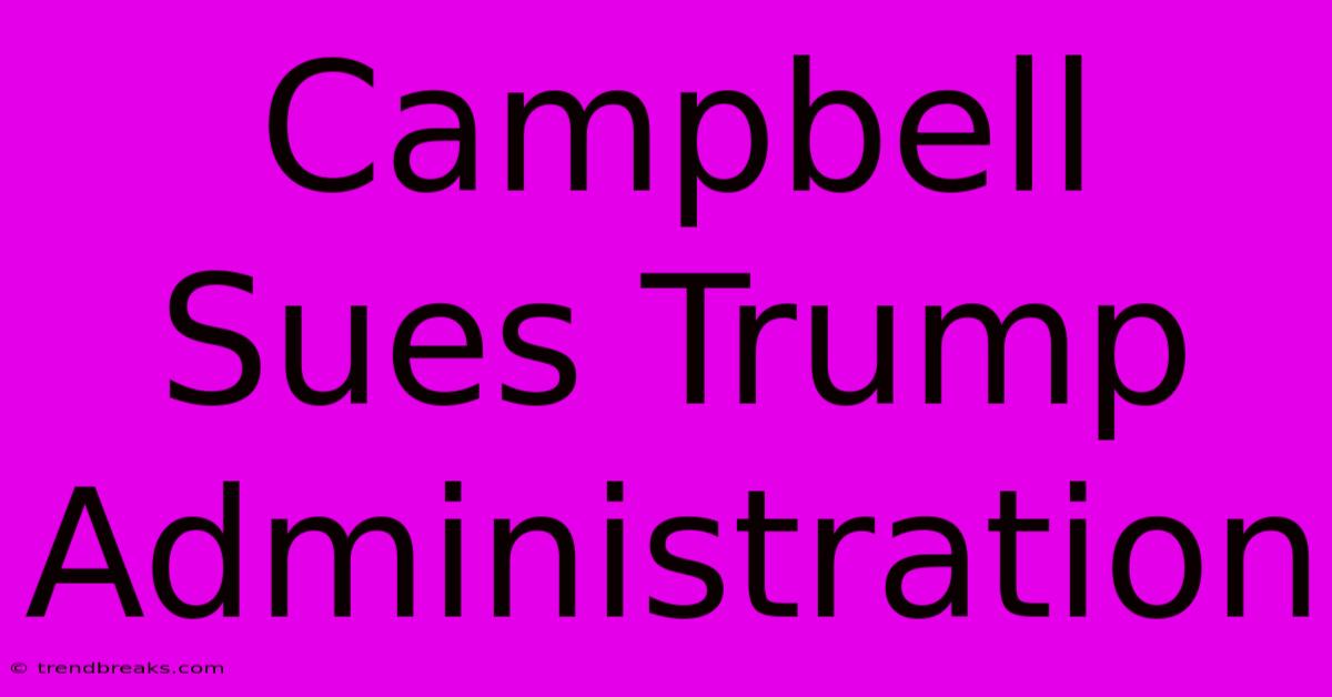 Campbell Sues Trump Administration