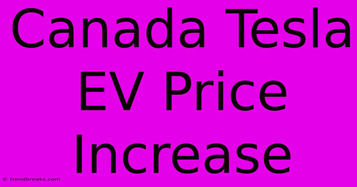 Canada Tesla EV Price Increase