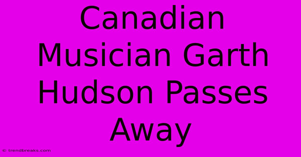 Canadian Musician Garth Hudson Passes Away