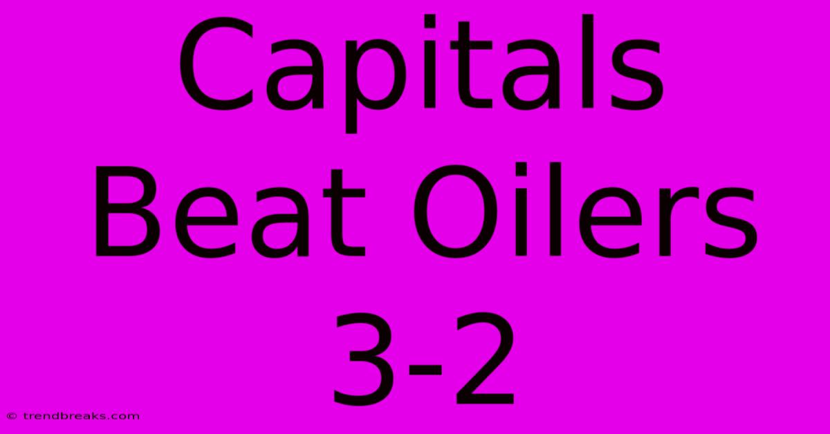 Capitals Beat Oilers 3-2