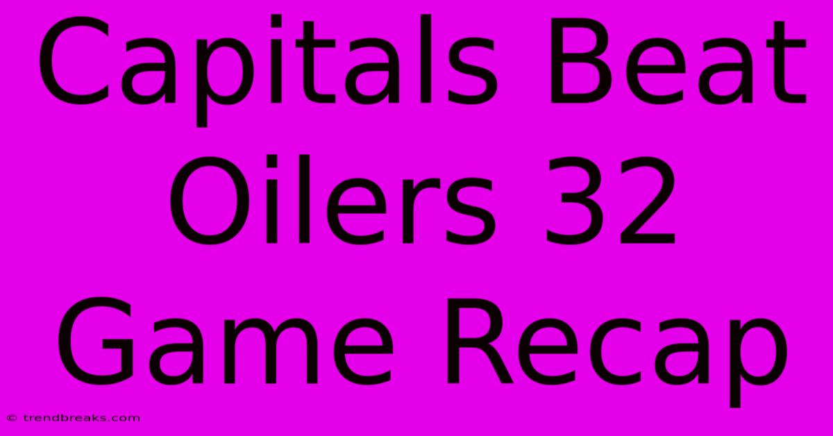 Capitals Beat Oilers 32 Game Recap