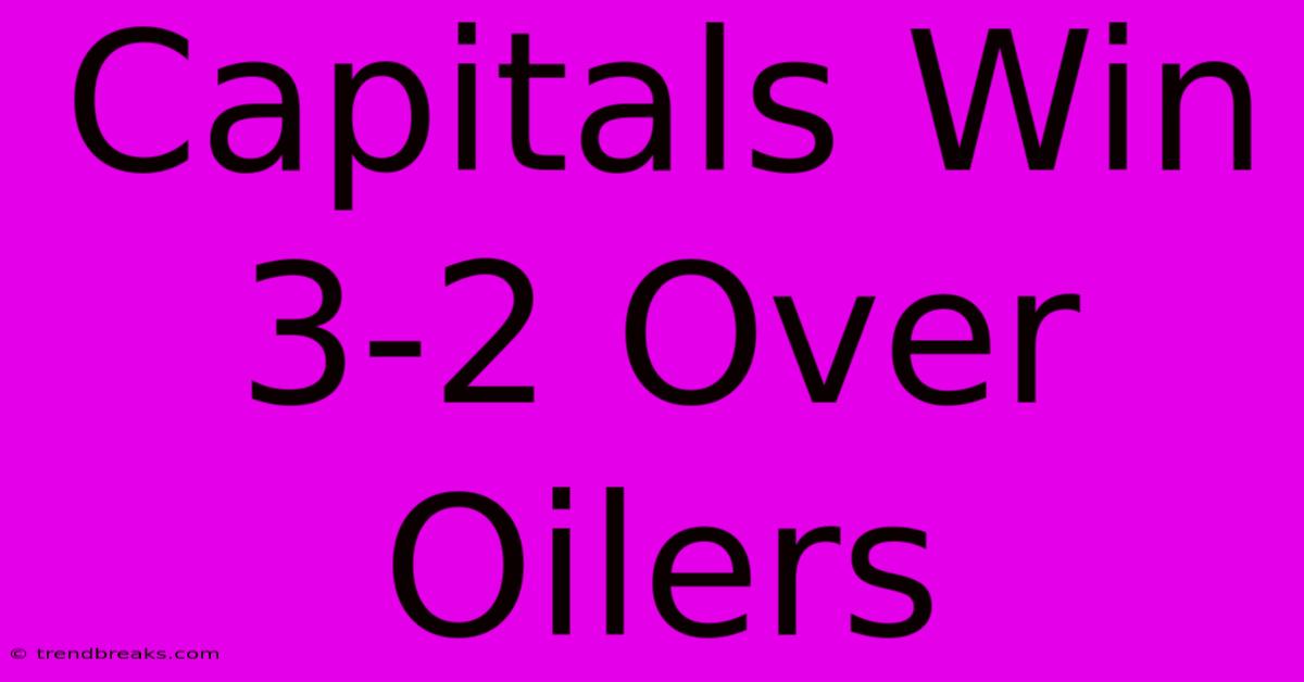 Capitals Win 3-2 Over Oilers