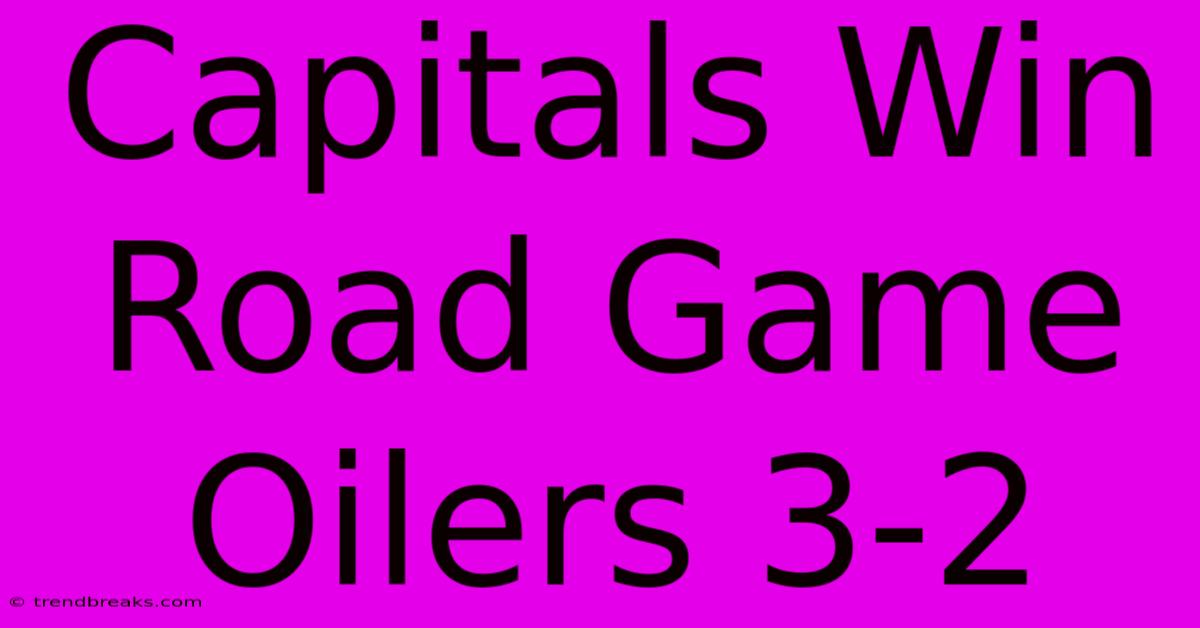 Capitals Win Road Game Oilers 3-2