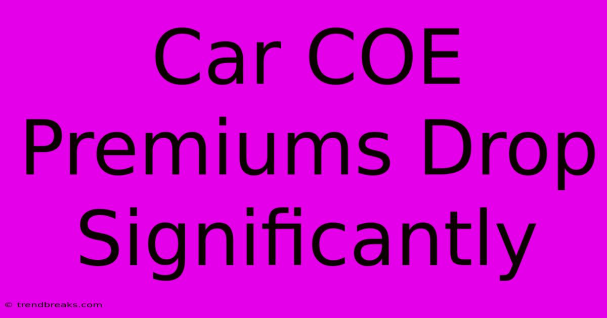 Car COE Premiums Drop Significantly