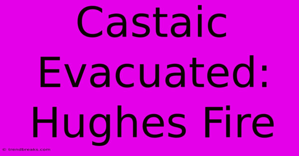 Castaic Evacuated: Hughes Fire