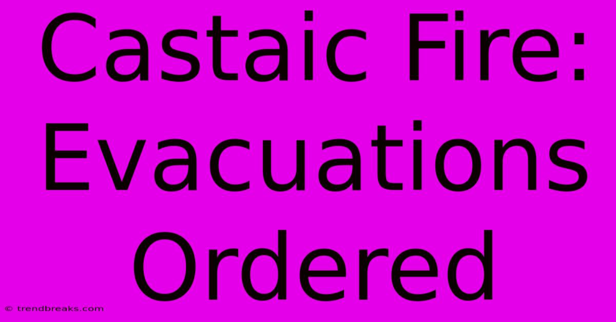 Castaic Fire: Evacuations Ordered