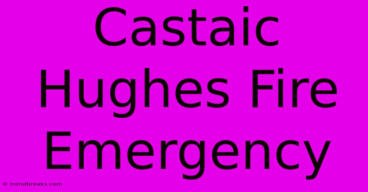 Castaic Hughes Fire Emergency