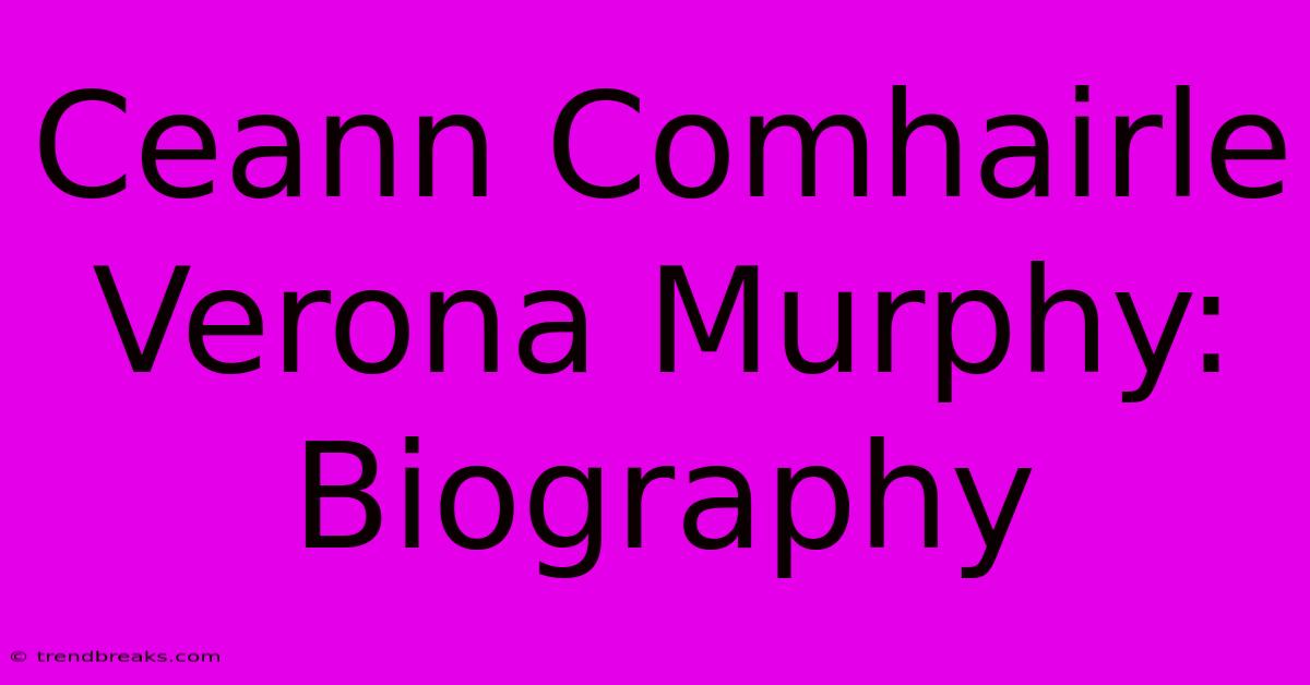 Ceann Comhairle Verona Murphy: Biography