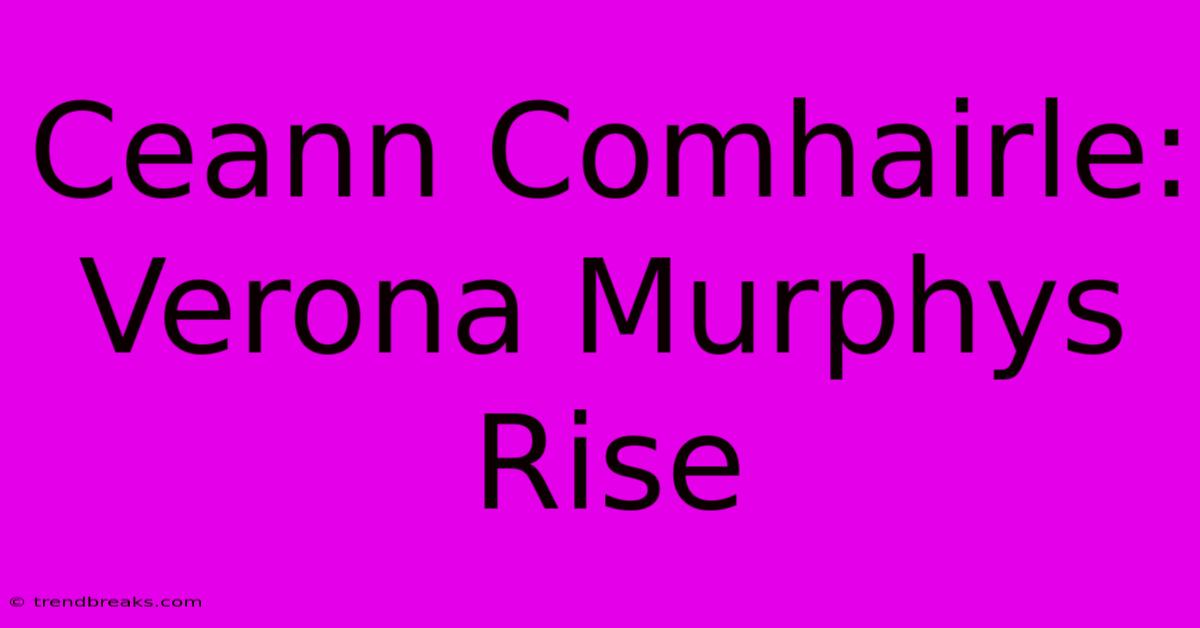 Ceann Comhairle: Verona Murphys Rise