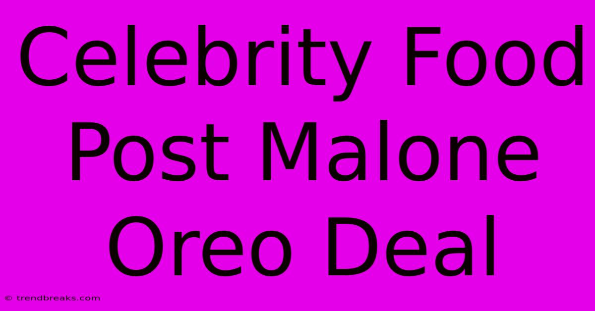 Celebrity Food Post Malone Oreo Deal