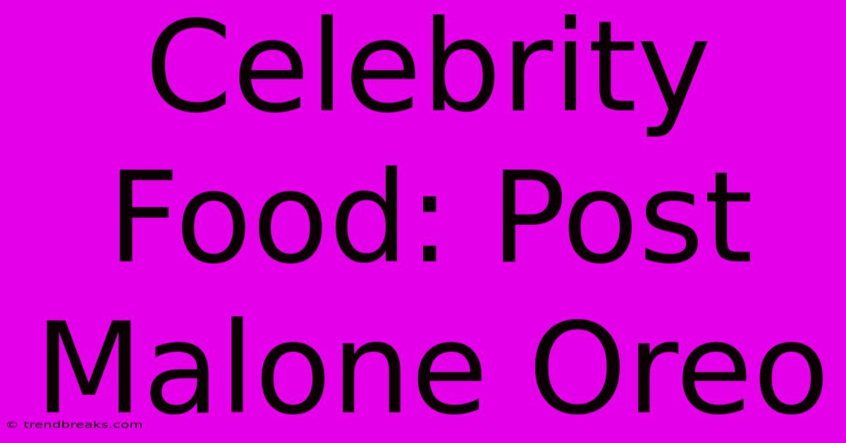 Celebrity Food: Post Malone Oreo