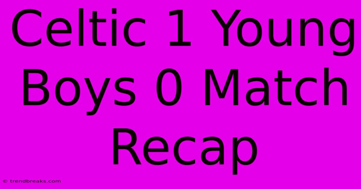 Celtic 1 Young Boys 0 Match Recap