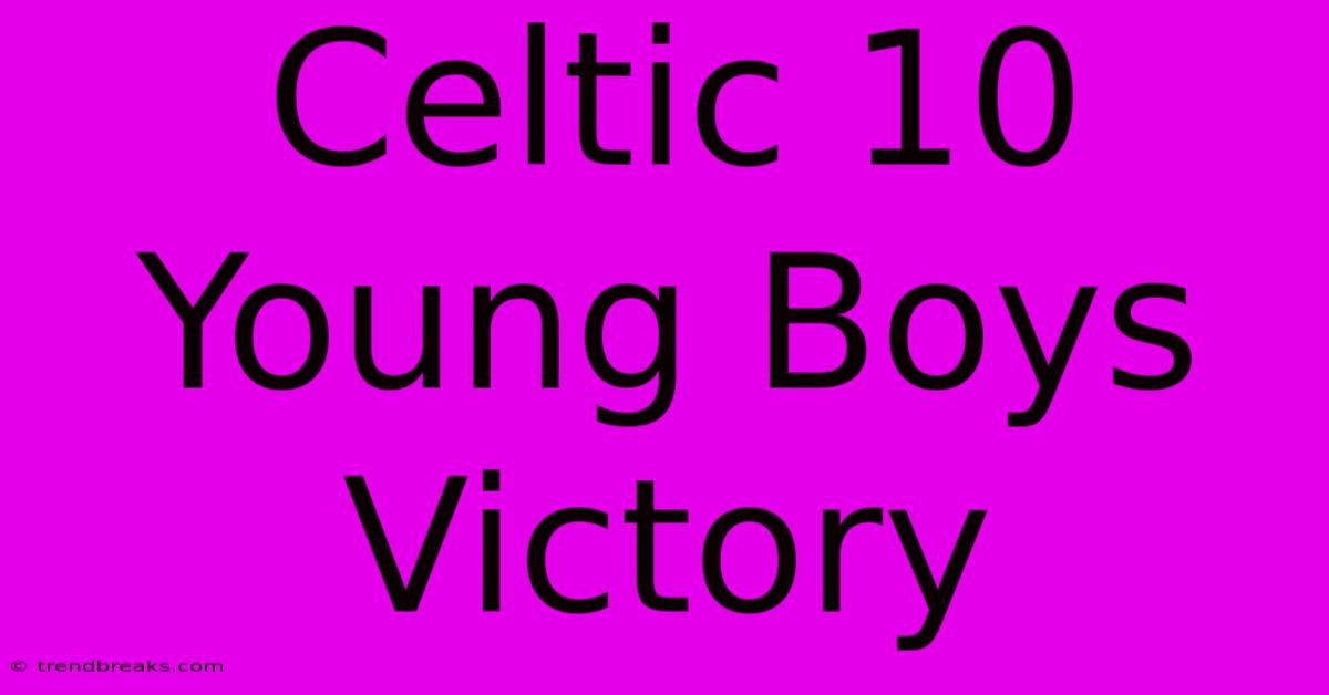 Celtic 10 Young Boys Victory