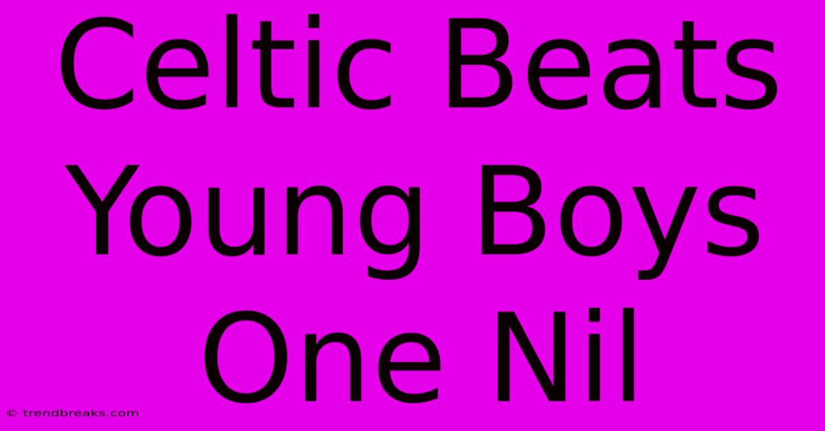 Celtic Beats Young Boys One Nil