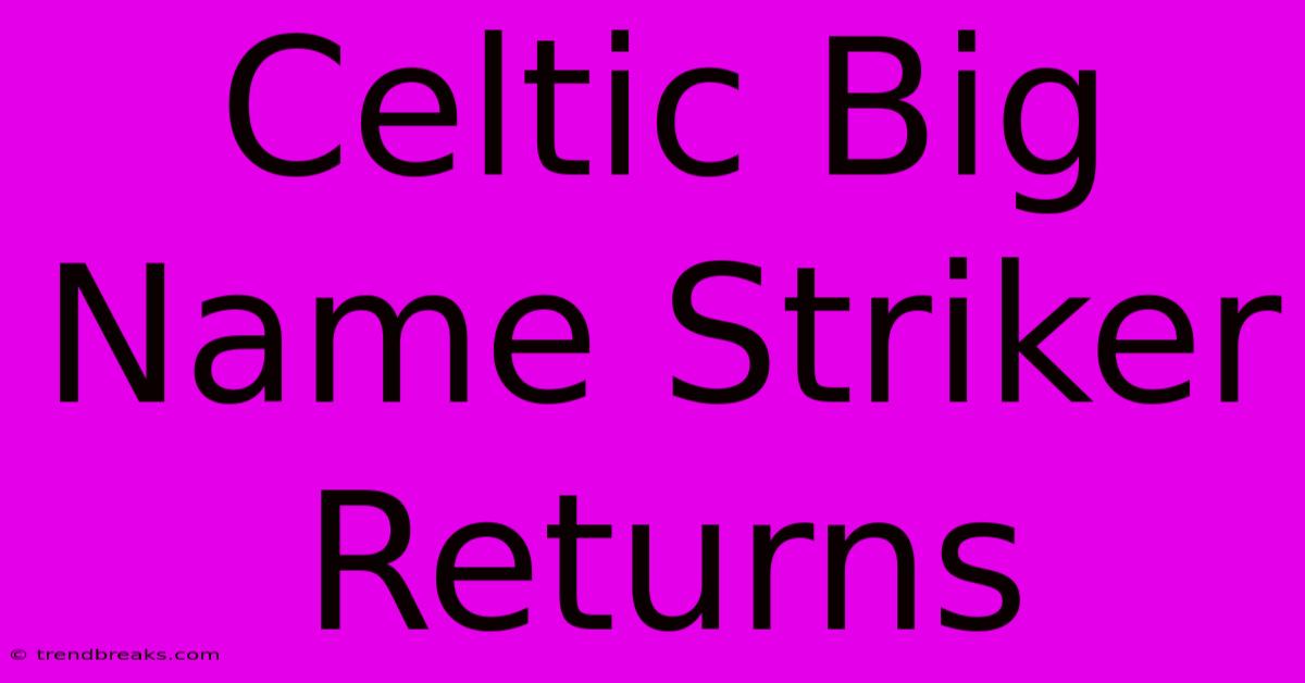 Celtic Big Name Striker Returns