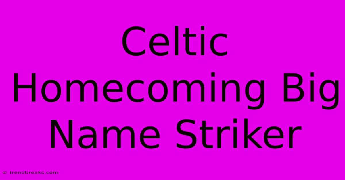 Celtic Homecoming Big Name Striker