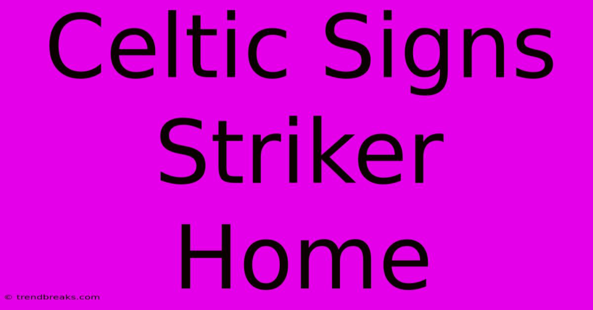 Celtic Signs Striker Home