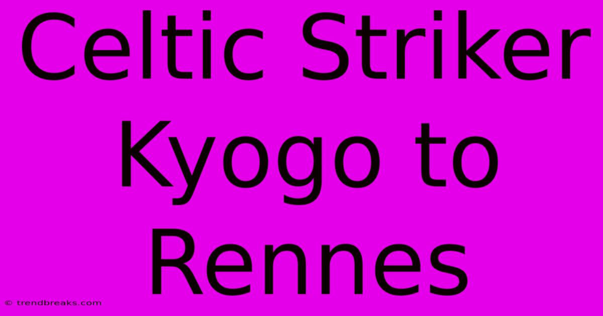 Celtic Striker Kyogo To Rennes