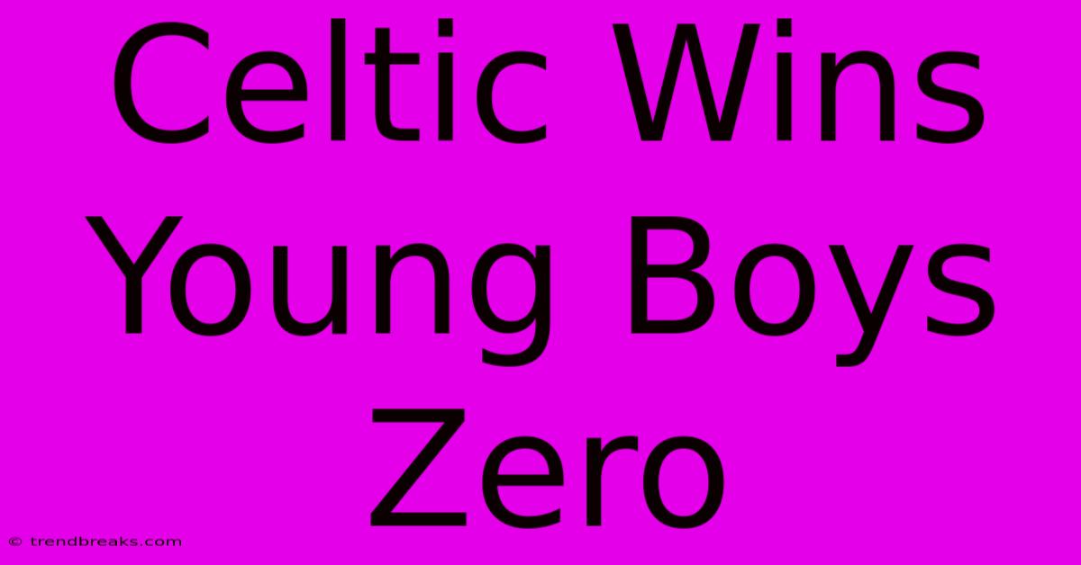 Celtic Wins Young Boys Zero