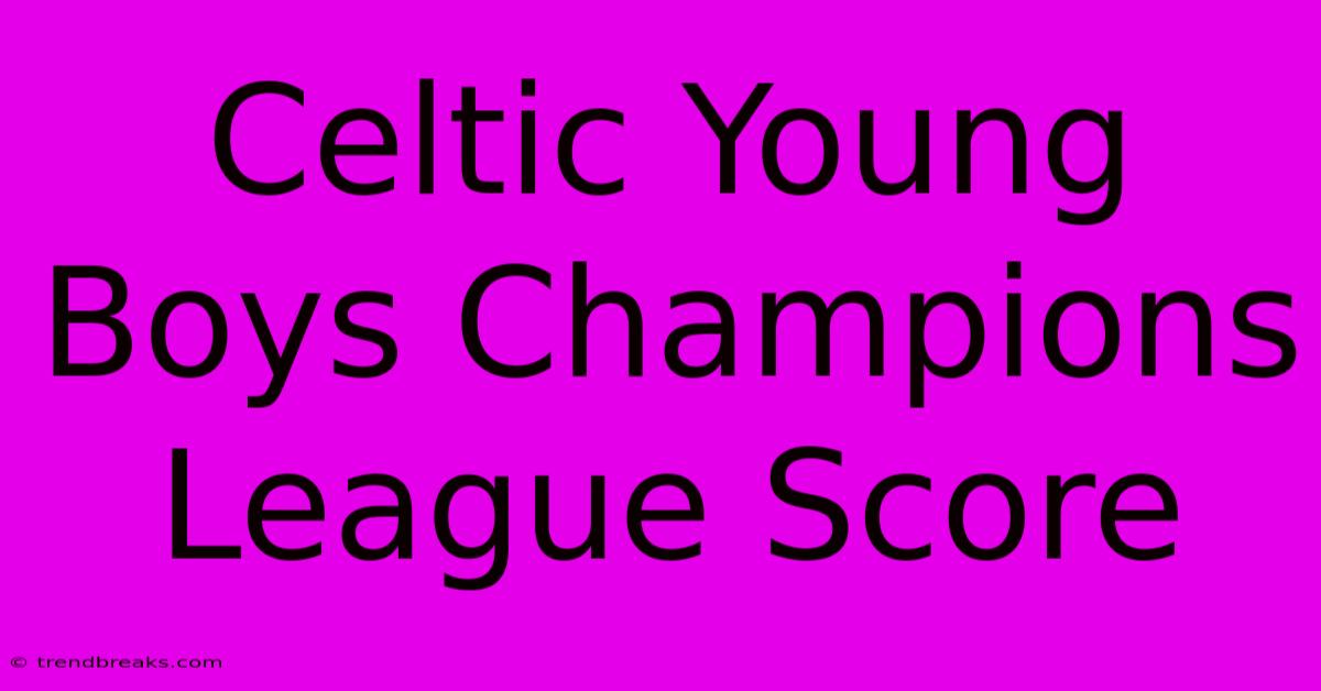 Celtic Young Boys Champions League Score