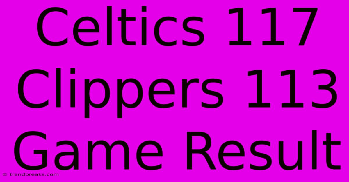 Celtics 117 Clippers 113 Game Result