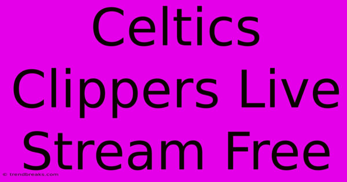 Celtics Clippers Live Stream Free