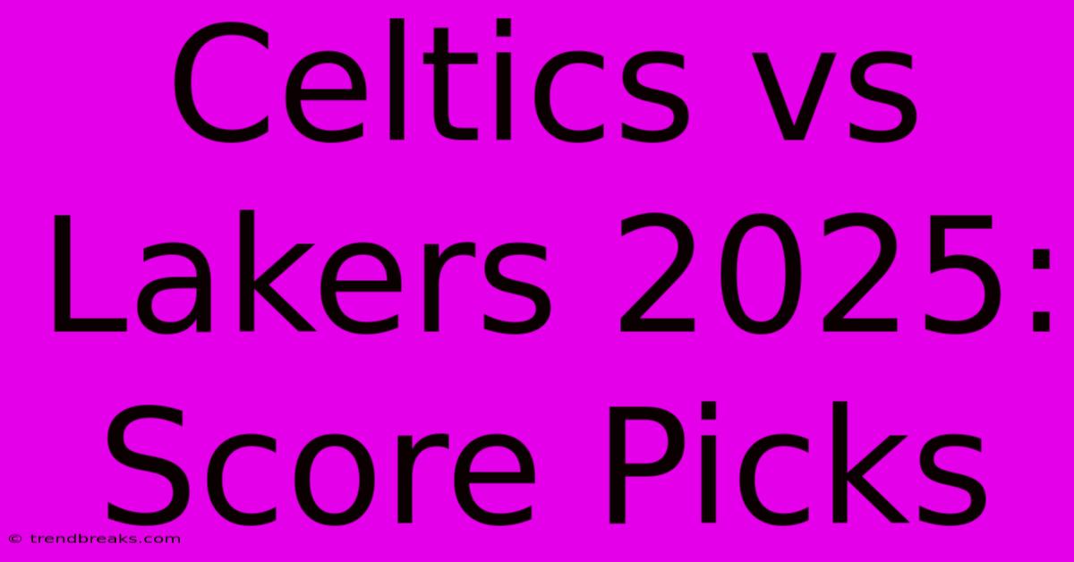 Celtics Vs Lakers 2025: Score Picks