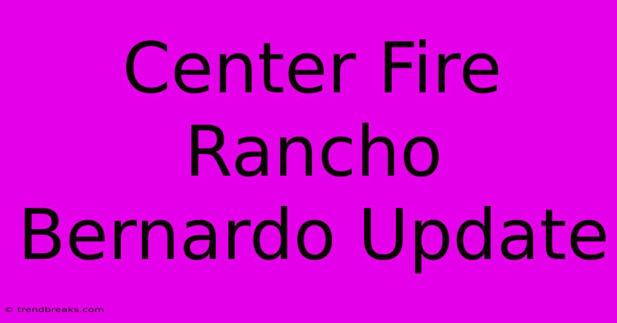 Center Fire Rancho Bernardo Update