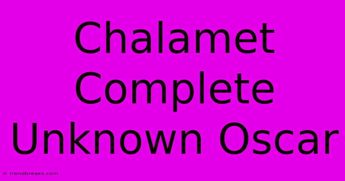 Chalamet Complete Unknown Oscar