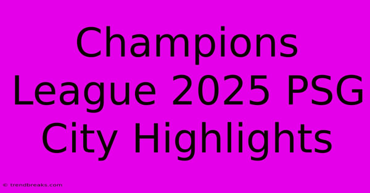 Champions League 2025 PSG City Highlights