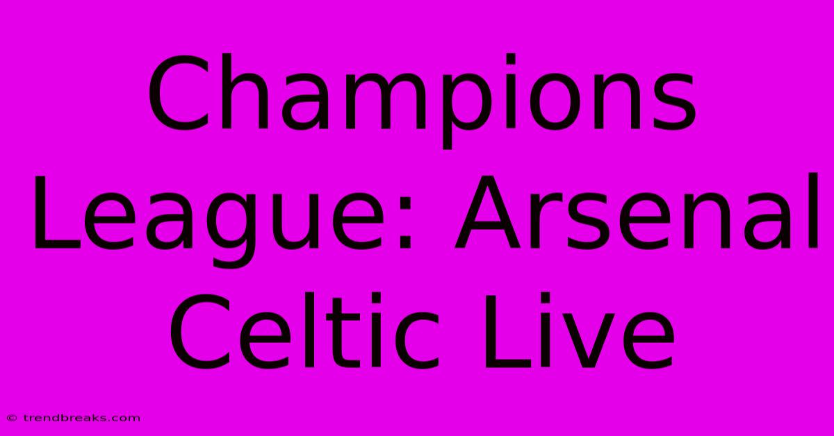 Champions League: Arsenal Celtic Live