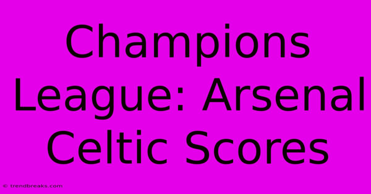 Champions League: Arsenal Celtic Scores