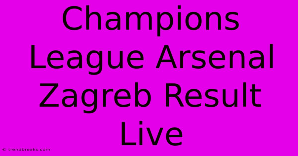 Champions League Arsenal Zagreb Result Live