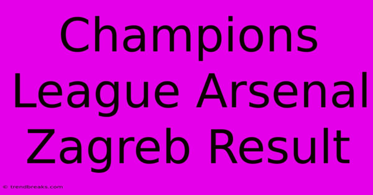 Champions League Arsenal Zagreb Result