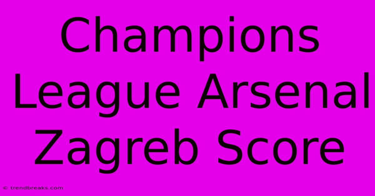 Champions League Arsenal Zagreb Score