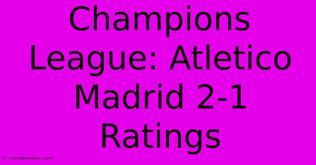 Champions League: Atletico Madrid 2-1 Ratings