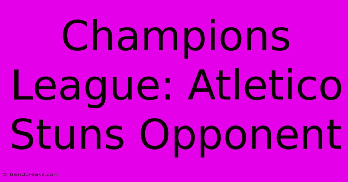 Champions League: Atletico Stuns Opponent