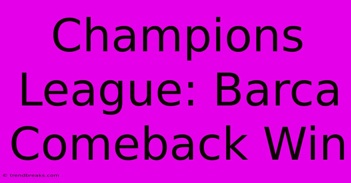 Champions League: Barca Comeback Win