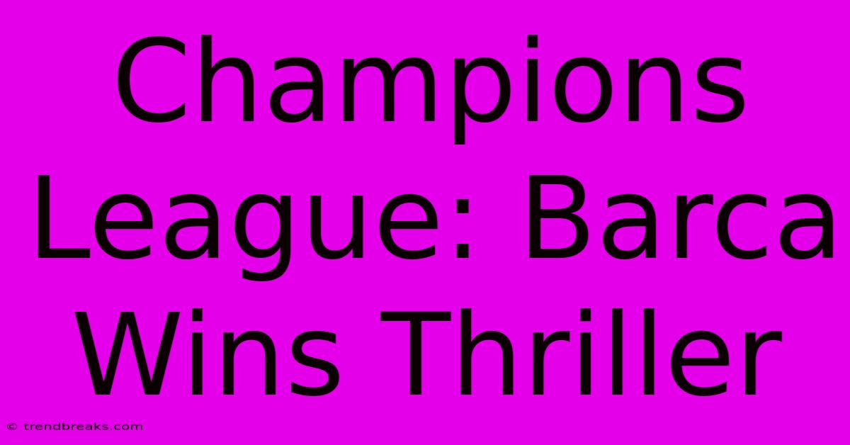 Champions League: Barca Wins Thriller