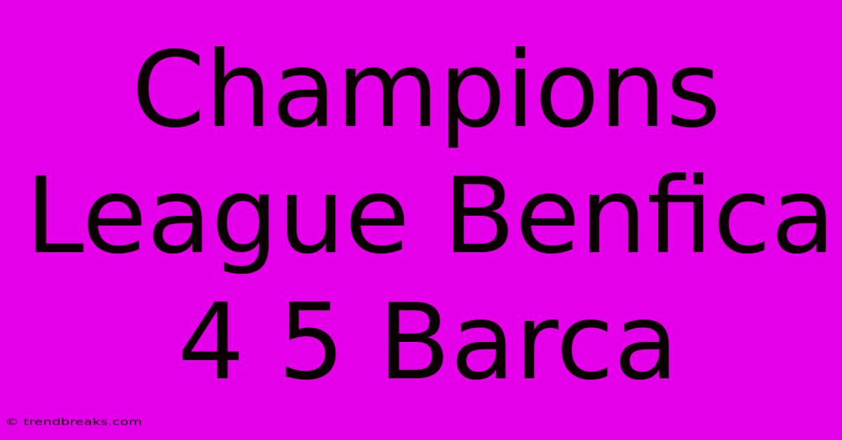 Champions League Benfica 4 5 Barca