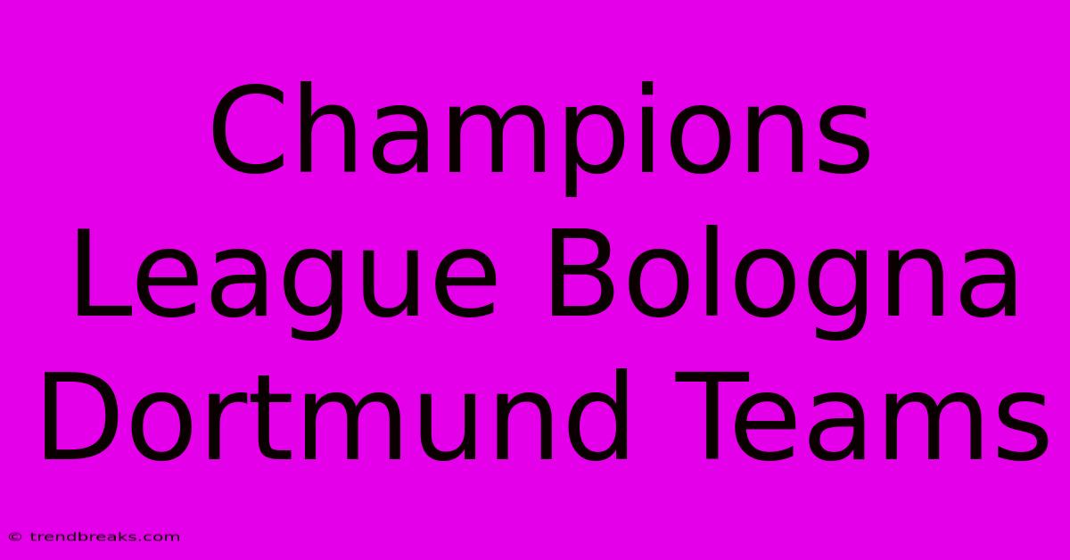 Champions League Bologna Dortmund Teams