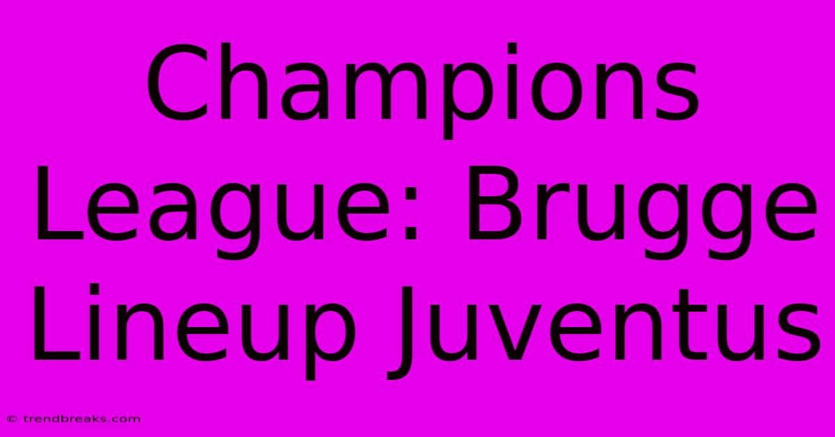 Champions League: Brugge Lineup Juventus