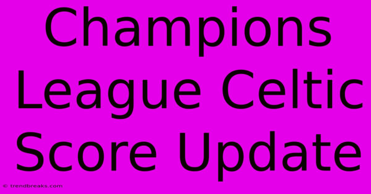 Champions League Celtic Score Update