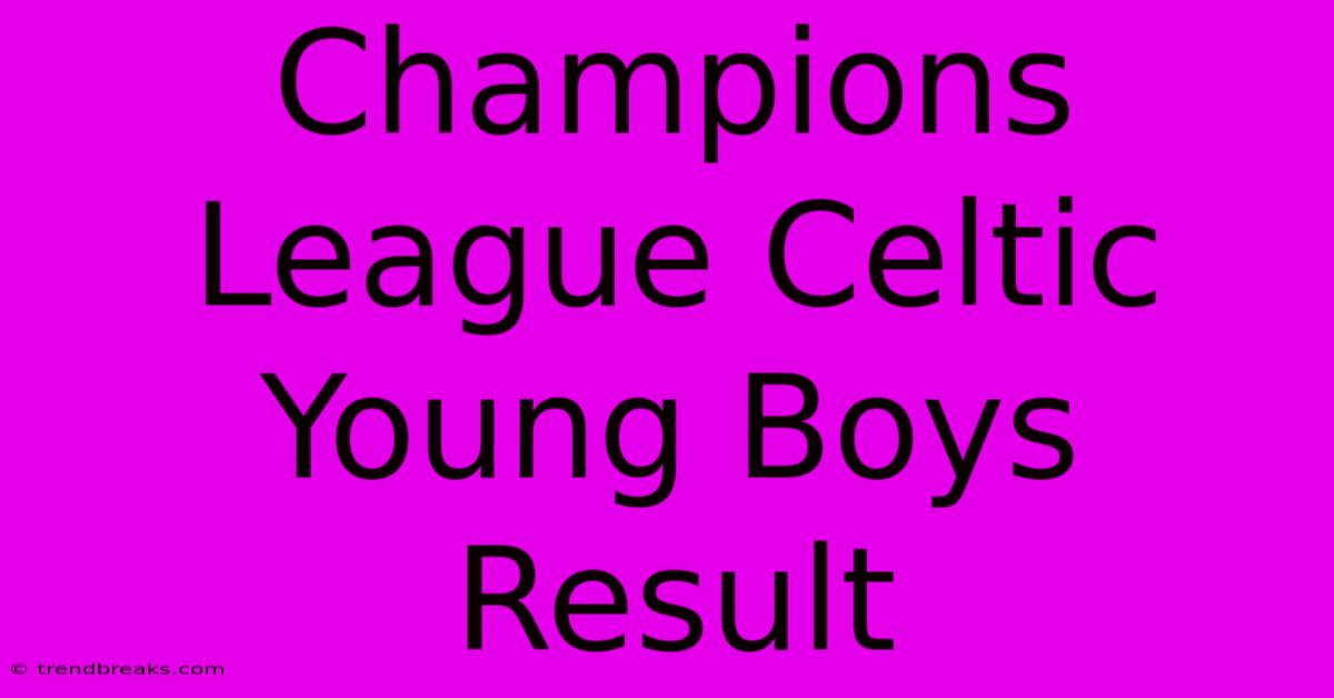 Champions League Celtic Young Boys Result