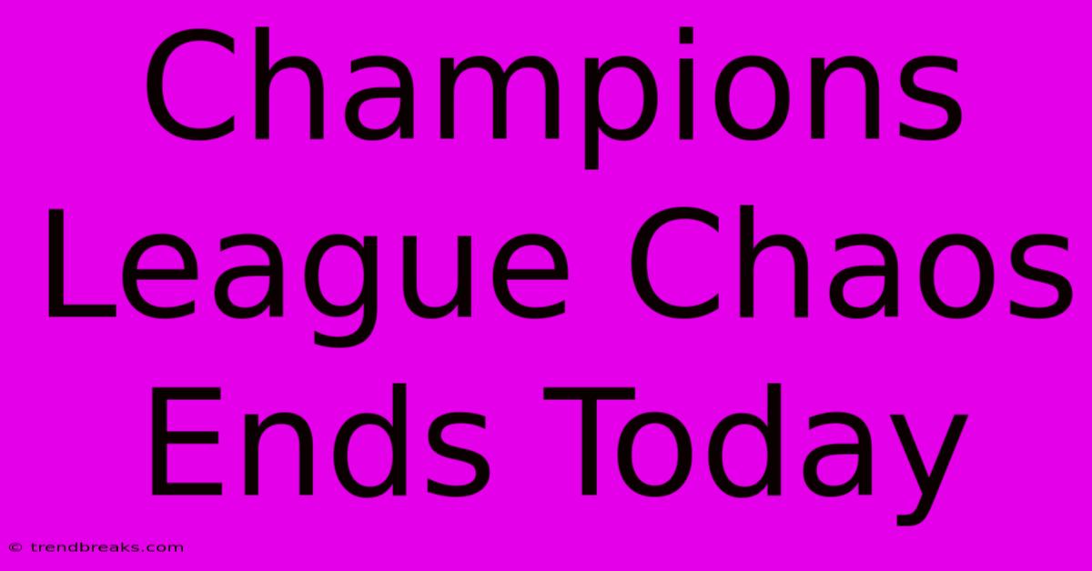 Champions League Chaos Ends Today