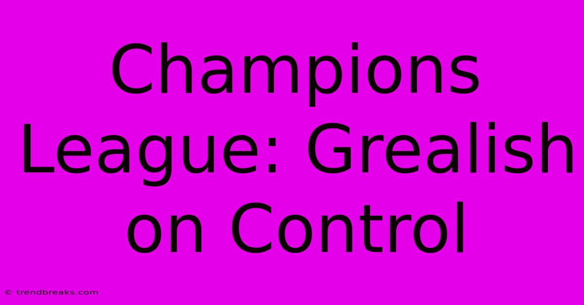 Champions League: Grealish On Control