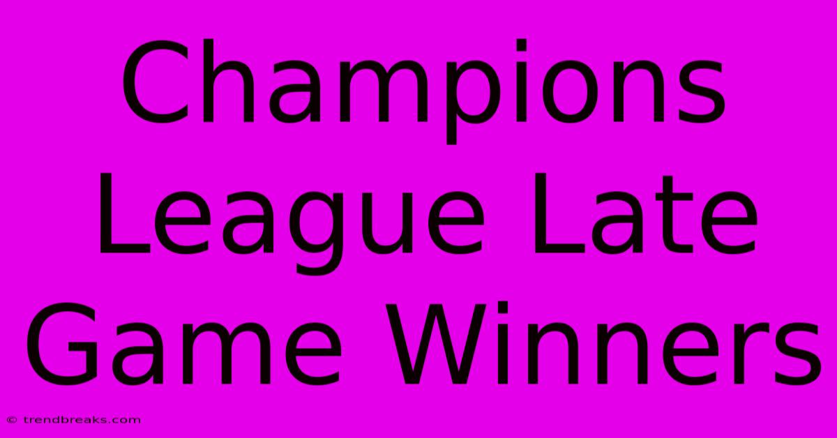 Champions League Late Game Winners